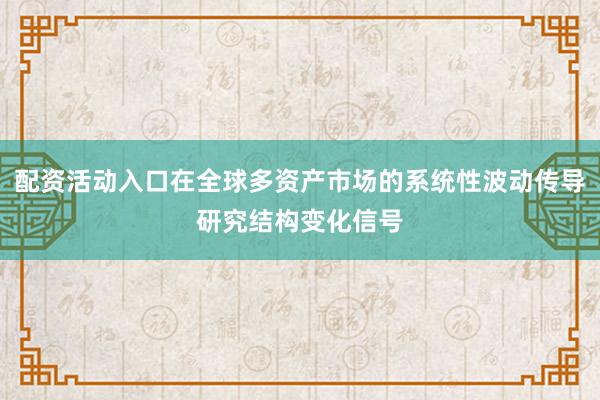 配资活动入口在全球多资产市场的系统性波动传导研究结构变化信号